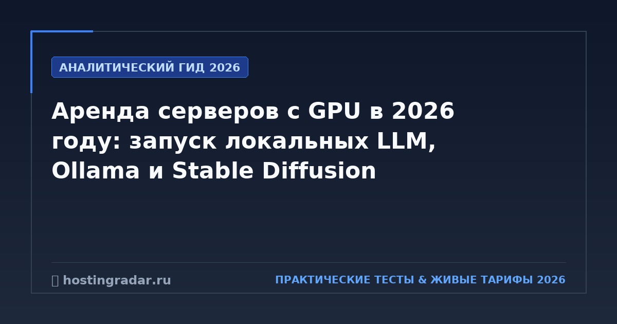 Аренда серверов с GPU в 2026 году: запуск локальных LLM, Ollama и Stable Diffusion