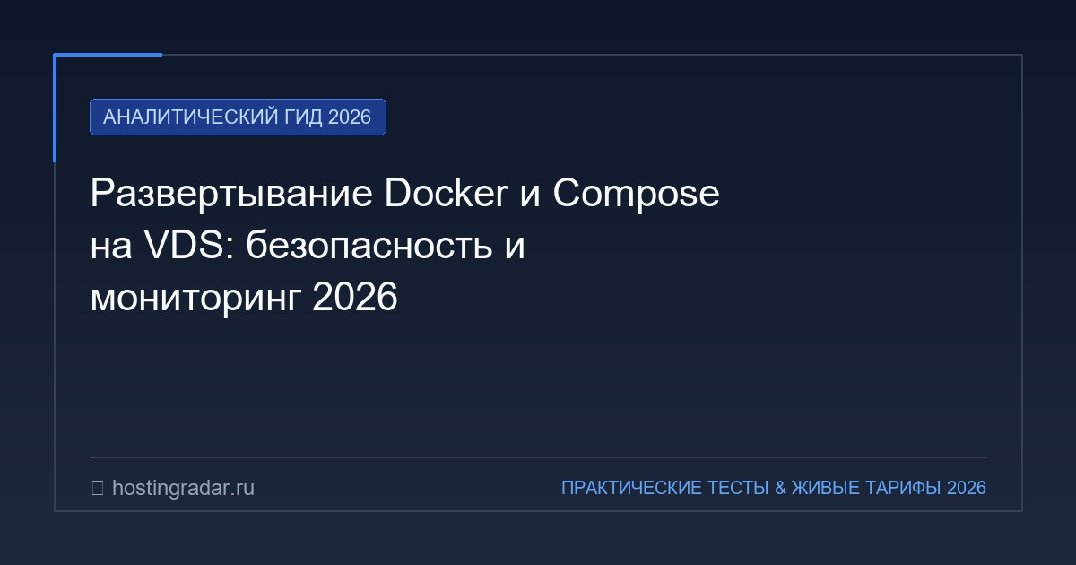 Развертывание Docker и Compose на VDS: безопасность и мониторинг 2026