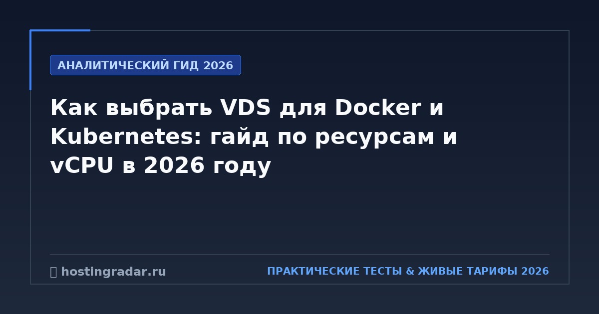 Как выбрать VDS для Docker и Kubernetes: гайд по ресурсам и vCPU в 2026 году